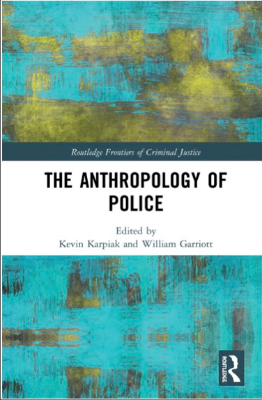 The Anthropology of Police, Karpiak & Garriott eds. (Routledge, 2018)